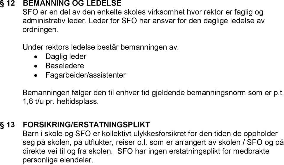 Under rektors ledelse består bemanningen av: Daglig leder Baseledere Fagarbeider/assistenter Bemanningen følger den til enhver tid gjeldende bemanningsnorm som er p.