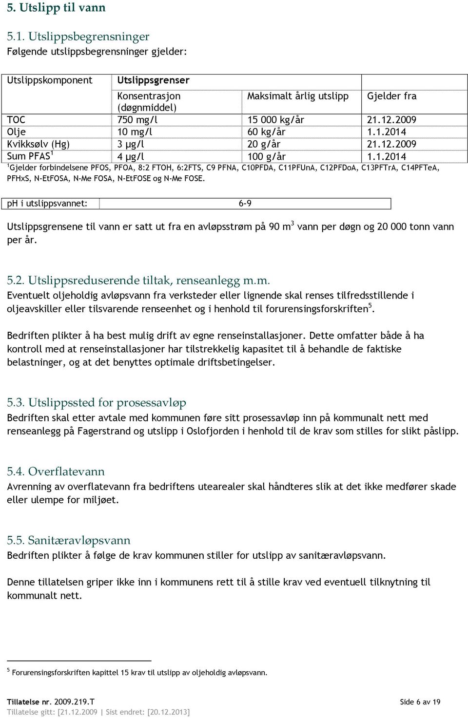 2009 Olje 10 mg/l 60 kg/år 1.1.2014 Kvikksølv (Hg) 3 µg/l 20 g/år 21.12.2009 Sum PFAS 1 4 µg/l 100 g/år 1.1.2014 1 Gjelder forbindelsene PFOS, PFOA, 8:2 FTOH, 6:2FTS, C9 PFNA, C10PFDA, C11PFUnA, C12PFDoA, C13PFTrA, C14PFTeA, PFHxS, N-EtFOSA, N-Me FOSA, N-EtFOSE og N-Me FOSE.