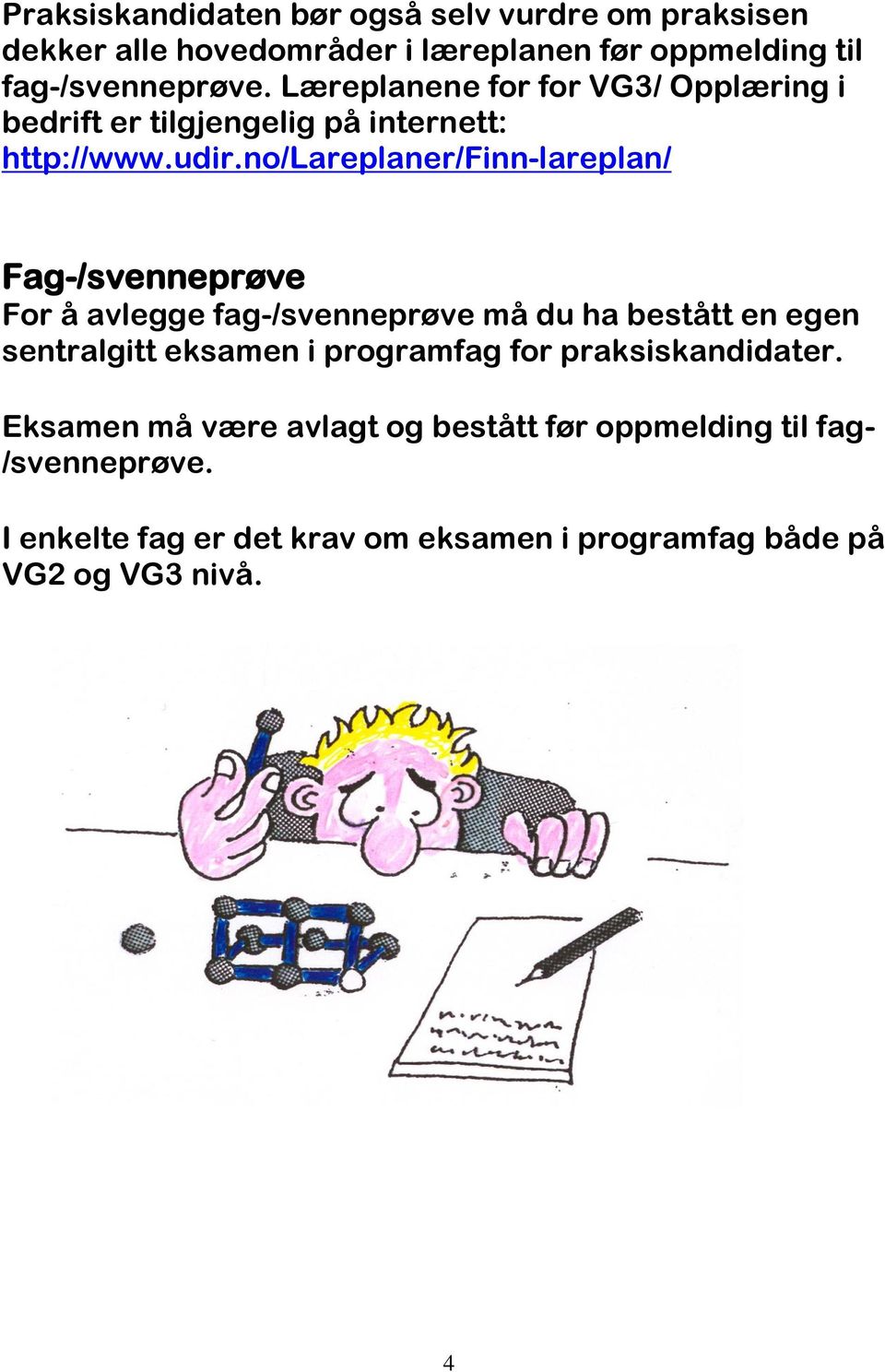 no/lareplaner/finn-lareplan/ Fag-/svenneprøve For å avlegge fag-/svenneprøve må du ha bestått en egen sentralgitt eksamen i