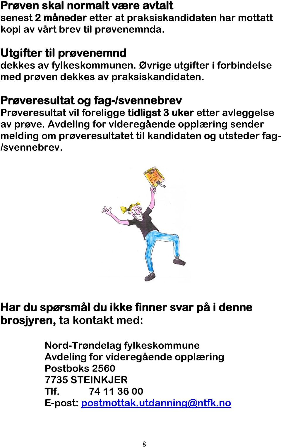 Prøveresultat og fag-/svennebrev Prøveresultat vil foreligge tidligst 3 uker etter avleggelse av prøve.