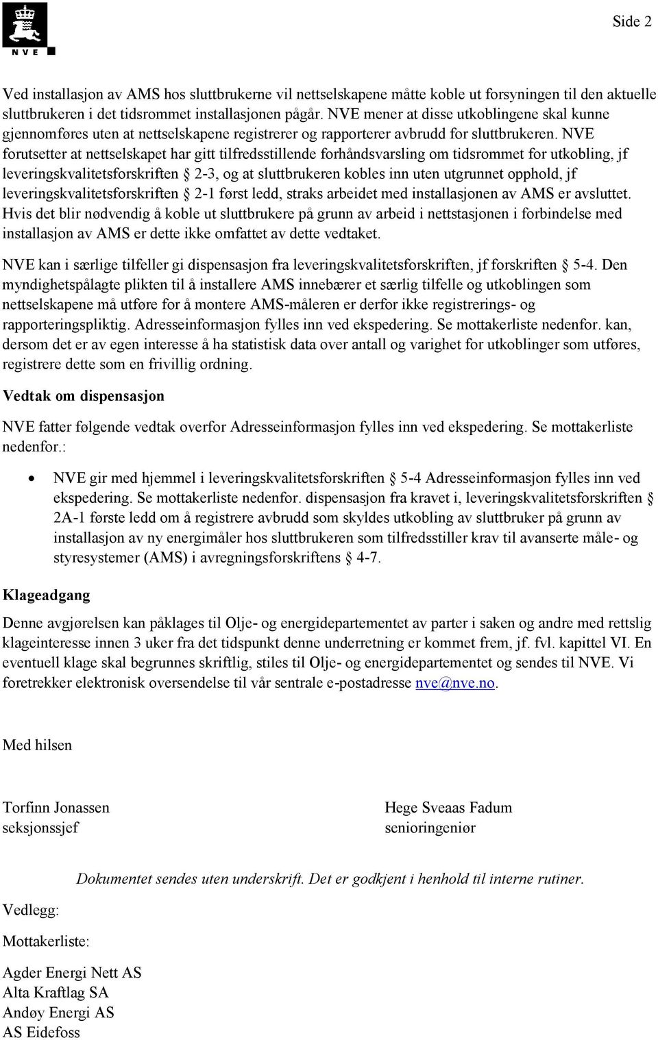 NVE forutsetter at nettselskapet har gitt tilfredsstillende forhåndsvarsling om tidsrommet for utkobling, jf leveringskvalitetsforskriften 2-3, og at sluttbrukeren kobles inn uten utgrunnet opphold,