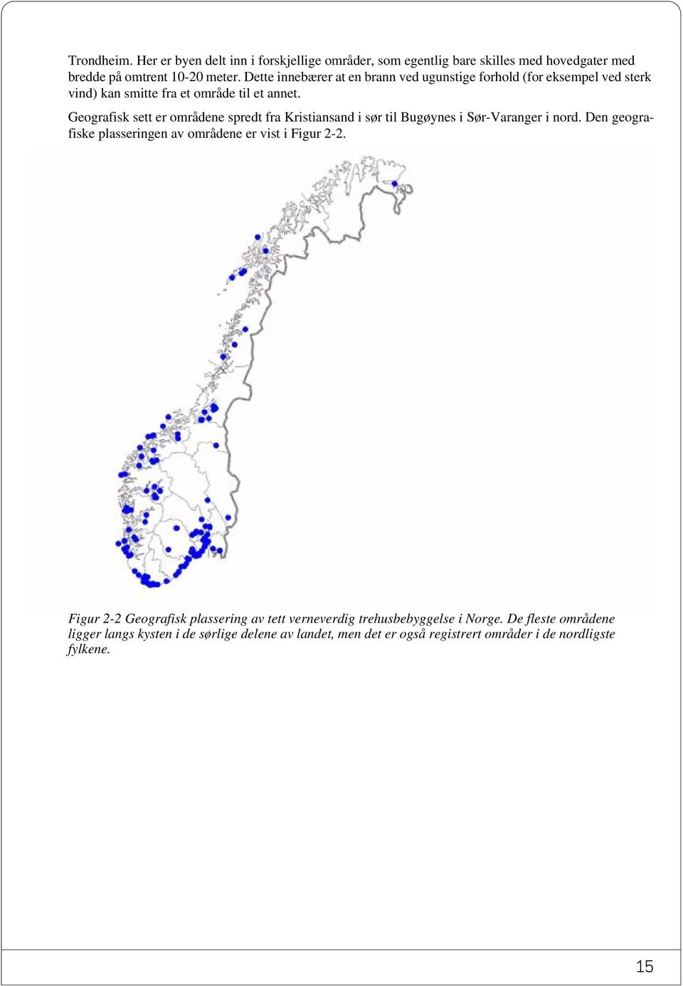 Geografisk sett er områdene spredt fra Kristiansand i sør til Bugøynes i Sør-Varanger i nord. Den geografiske plasseringen av områdene er vist i Figur 2-2.