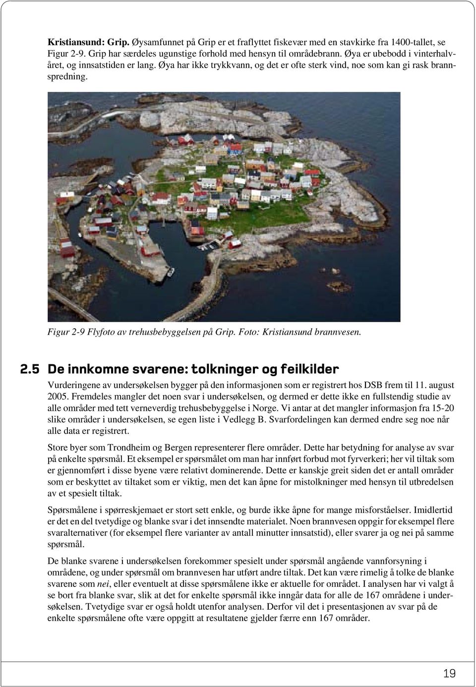 Foto: Kristiansund brannvesen. 2.5 De innkomne svarene: tolkninger og feilkilder Vurderingene av undersøkelsen bygger på den informasjonen som er registrert hos DSB frem til 11. august 2005.
