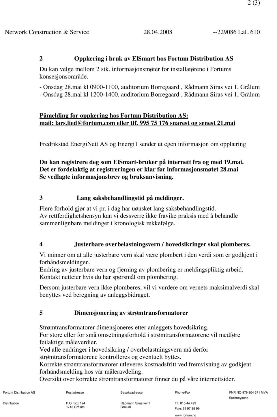 mai kl 1200-1400, auditorium Borregaard, Rådmann Siras vei 1, Grålum Påmelding for opplæring hos Fortum Distribution AS: mail: lars.lied@fortum.com eller tlf. 995 75 176 snarest og senest 21.