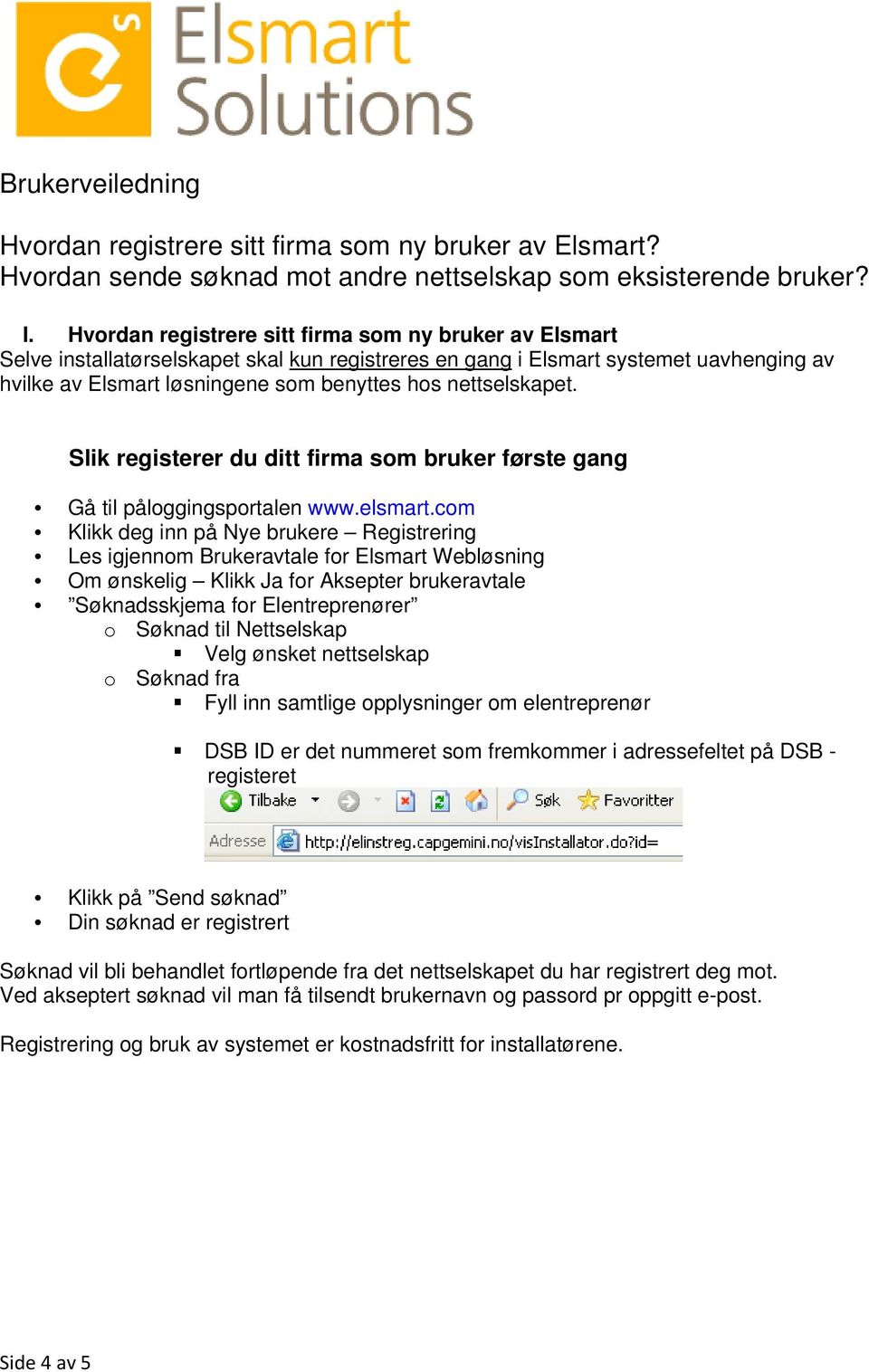 nettselskapet. Slik registerer du ditt firma som bruker første gang Gå til påloggingsportalen www.elsmart.