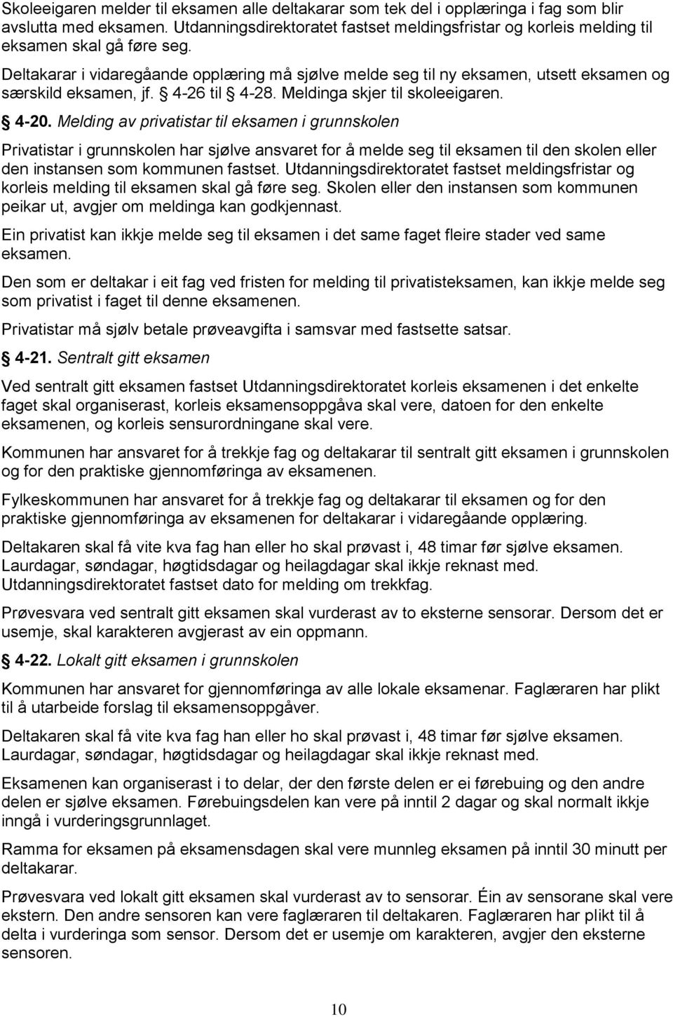 Deltakarar i vidaregåande opplæring må sjølve melde seg til ny eksamen, utsett eksamen og særskild eksamen, jf. 4-26 til 4-28. Meldinga skjer til skoleeigaren. 4-20.