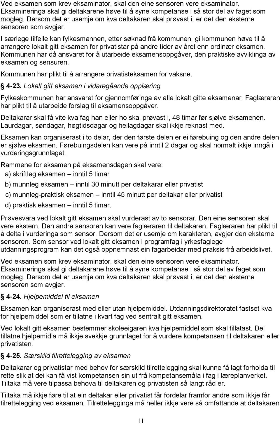 I særlege tilfelle kan fylkesmannen, etter søknad frå kommunen, gi kommunen høve til å arrangere lokalt gitt eksamen for privatistar på andre tider av året enn ordinær eksamen.