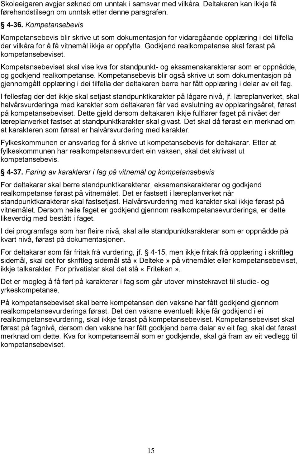 Godkjend realkompetanse skal førast på kompetansebeviset. Kompetansebeviset skal vise kva for standpunkt- og eksamenskarakterar som er oppnådde, og godkjend realkompetanse.