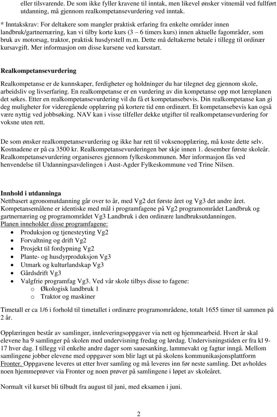 traktor, praktisk husdyrstell m.m. Dette må deltakerne betale i tillegg til ordinær kursavgift. Mer informasjon om disse kursene ved kursstart.