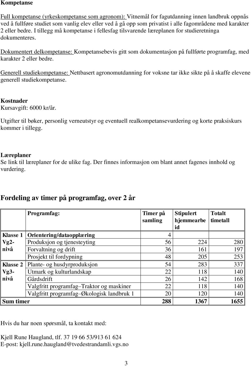 Dokumentert delkompetanse: Kompetansebevis gitt som dokumentasjon på fullførte programfag, med karakter 2 eller bedre.