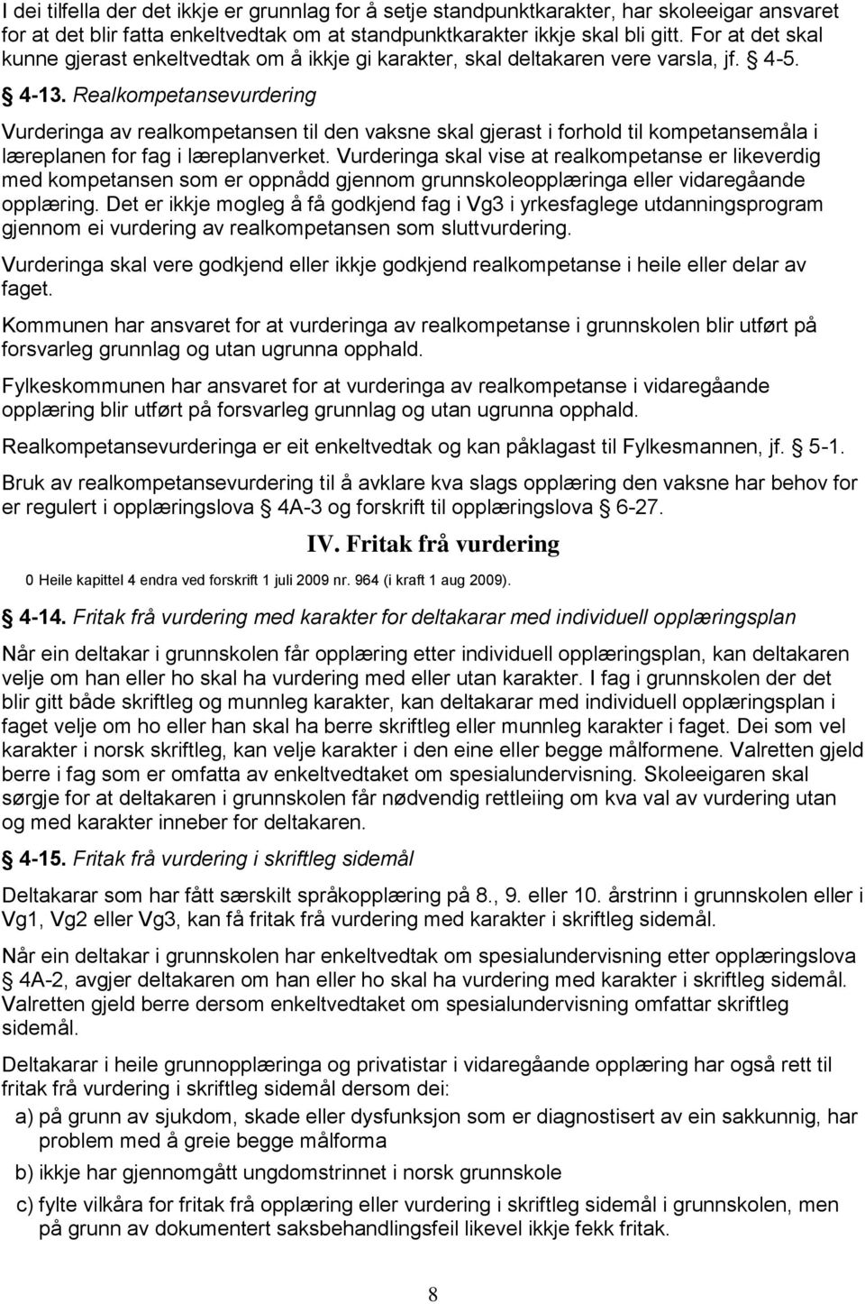 Realkompetansevurdering Vurderinga av realkompetansen til den vaksne skal gjerast i forhold til kompetansemåla i læreplanen for fag i læreplanverket.