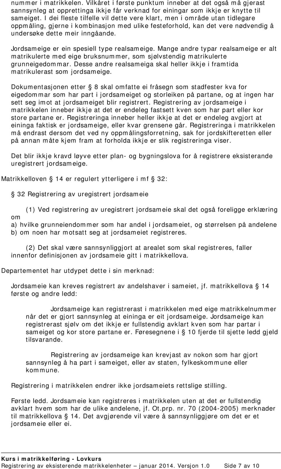 Jordsameige er ein spesiell type realsameige. Mange andre typar realsameige er alt matrikulerte med eige bruksnummer, som sjølvstendig matrikulerte grunneigedommar.