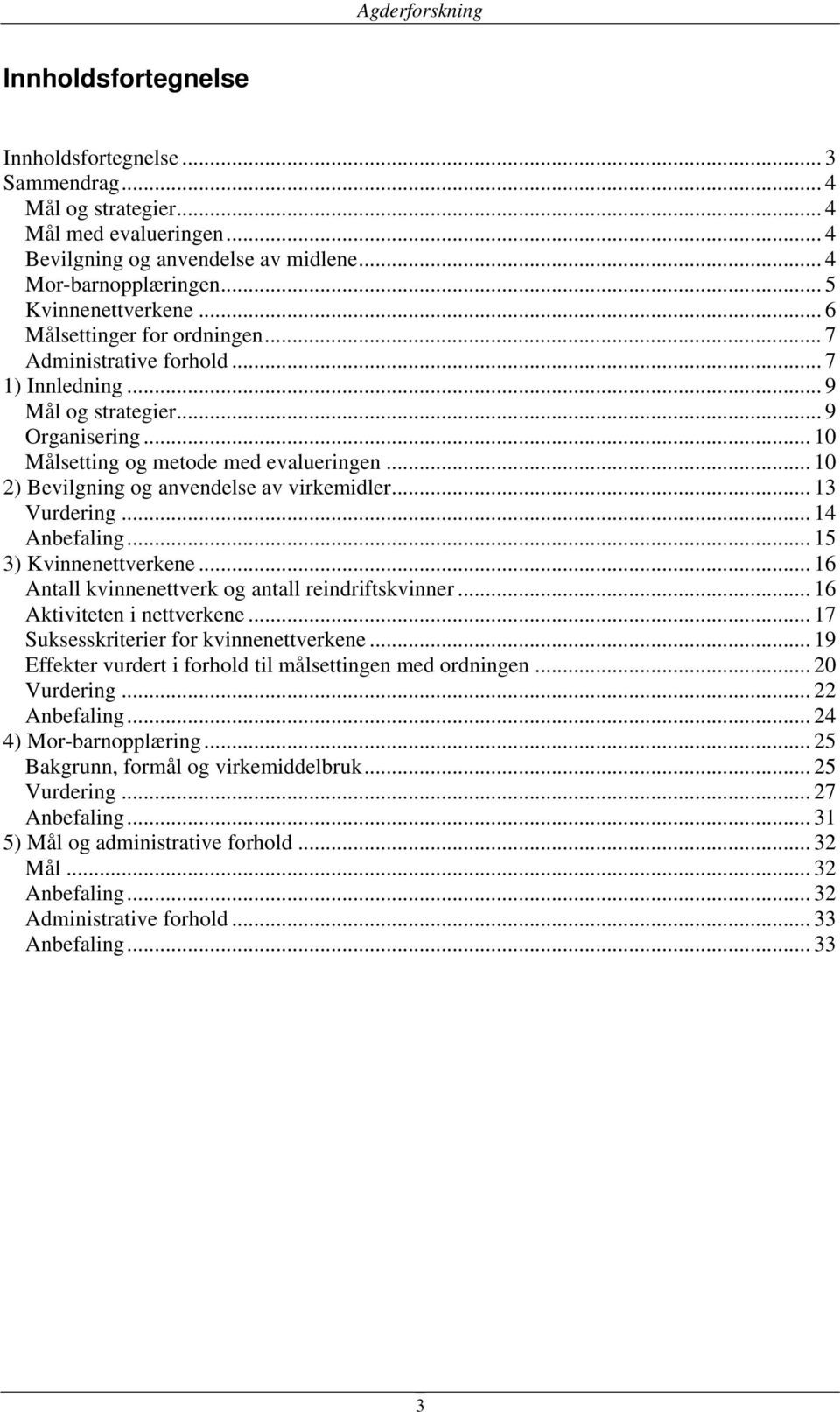 .. 10 2) Bevilgning og anvendelse av virkemidler... 13 Vurdering... 14 Anbefaling... 15 3) Kvinnenettverkene... 16 Antall kvinnenettverk og antall reindriftskvinner... 16 Aktiviteten i nettverkene.