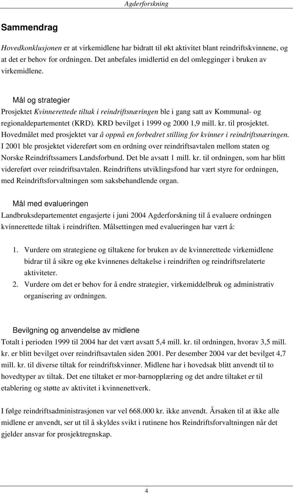 Mål og strategier Prosjektet Kvinnerettede tiltak i reindriftsnæringen ble i gang satt av Kommunal- og regionaldepartementet (KRD). KRD bevilget i 1999 og 2000 1,9 mill. kr. til prosjektet.