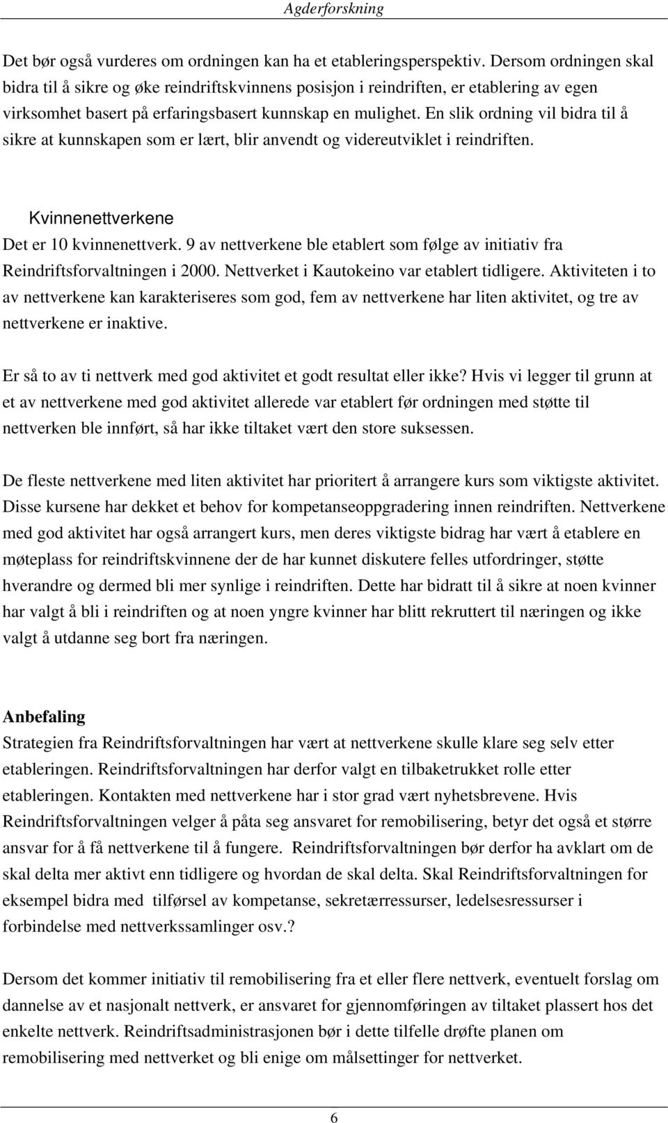 En slik ordning vil bidra til å sikre at kunnskapen som er lært, blir anvendt og videreutviklet i reindriften. Kvinnenettverkene Det er 10 kvinnenettverk.