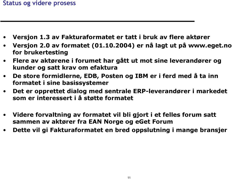 i ferd med å ta inn formatet i sine basissystemer Det er opprettet dialog med sentrale ERP-leverandører i markedet som er interessert i å støtte formatet Videre