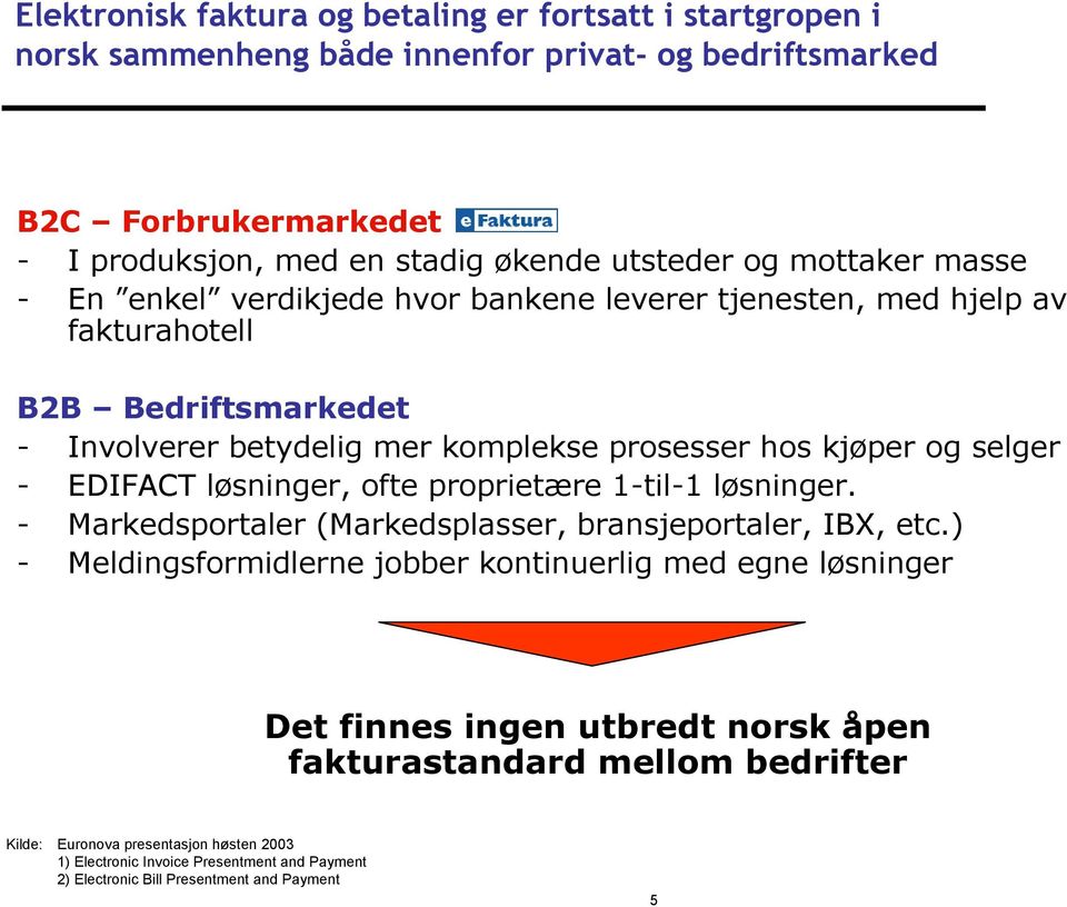 EDIFACT løsninger, ofte proprietære 1-til-1 løsninger. - Markedsportaler (Markedsplasser, bransjeportaler, IBX, etc.