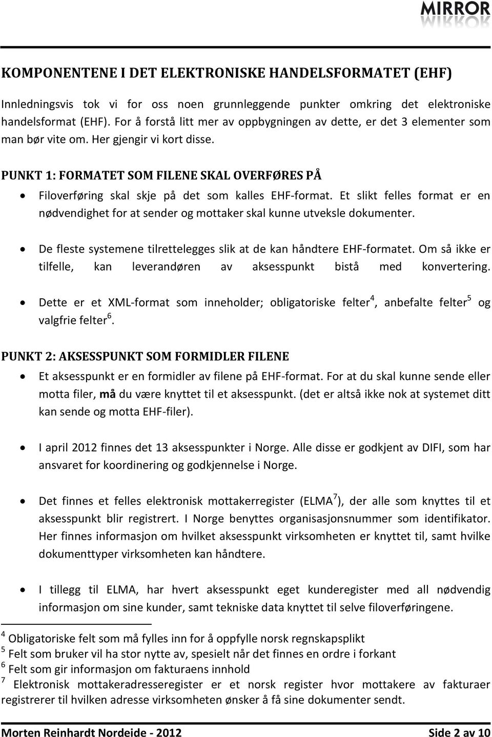 PUNKT 1: FORMATET SOM FILENE SKAL OVERFØRES PÅ Filoverføring skal skje på det som kalles EHF-format. Et slikt felles format er en nødvendighet for at sender og mottaker skal kunne utveksle dokumenter.