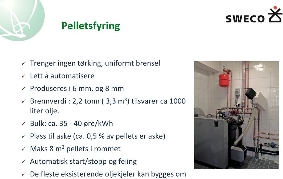 Bulk: ca. 35-40 øre/kwh Plass til aske (ca.