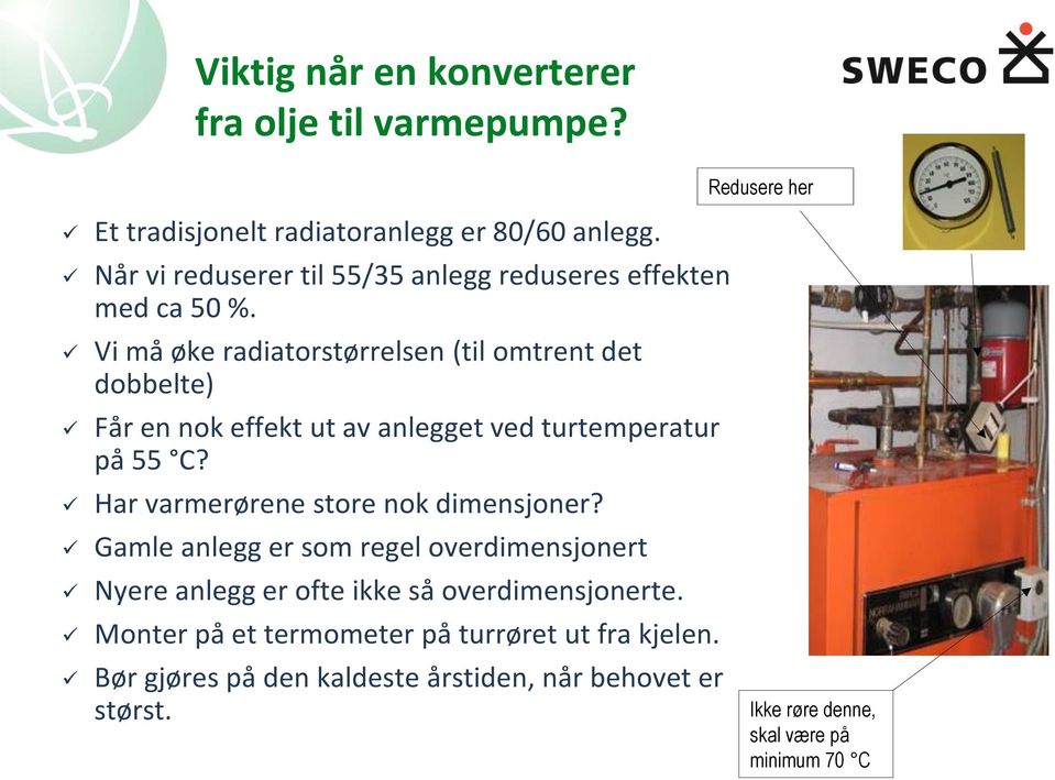 Vi må øke radiatorstørrelsen (til omtrent det dobbelte) Får en nok effekt ut av anlegget ved turtemperatur på 55 C?