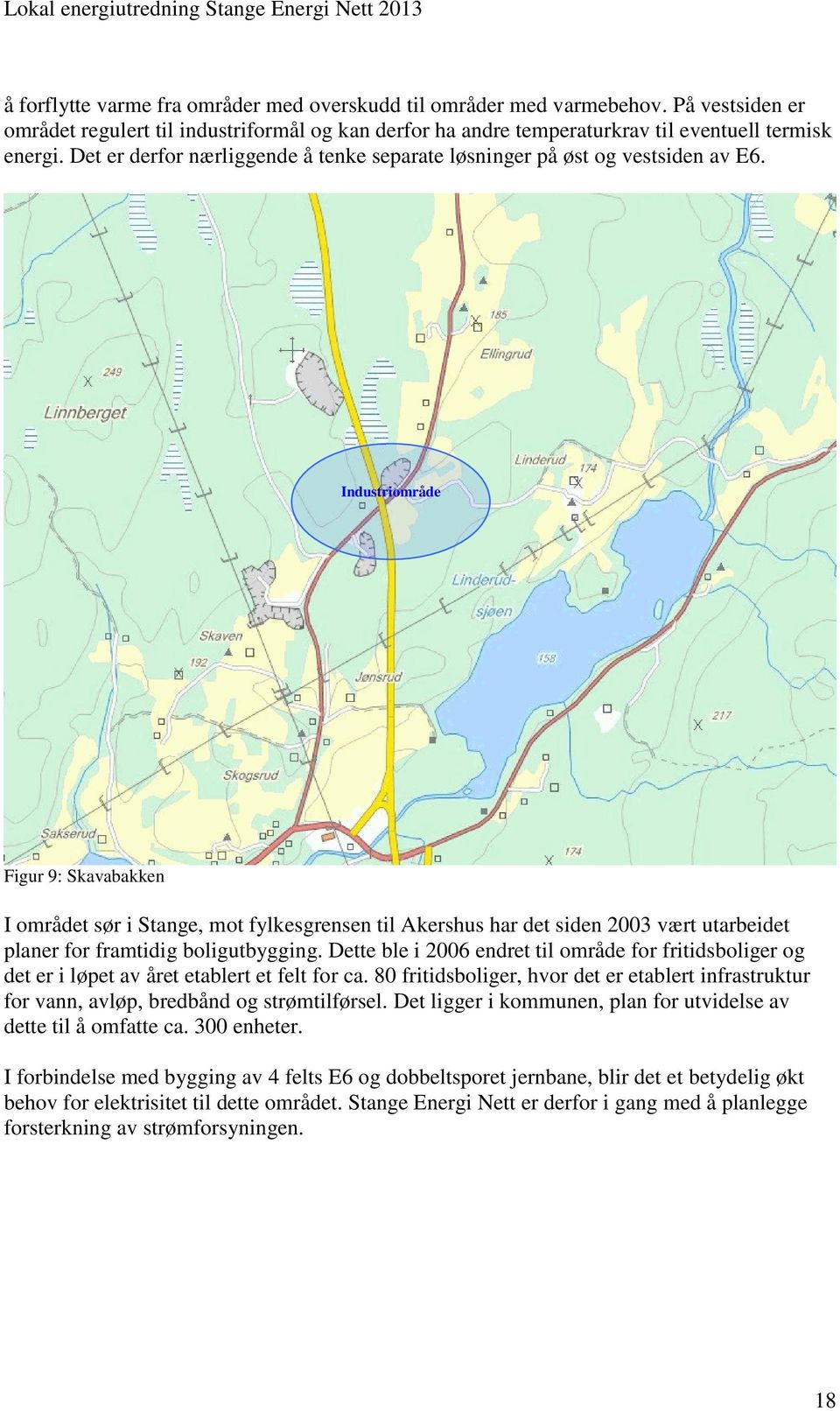Industriområde Figur 9: Skavabakken I området sør i Stange, mot fylkesgrensen til Akershus har det siden 2003 vært utarbeidet planer for framtidig boligutbygging.