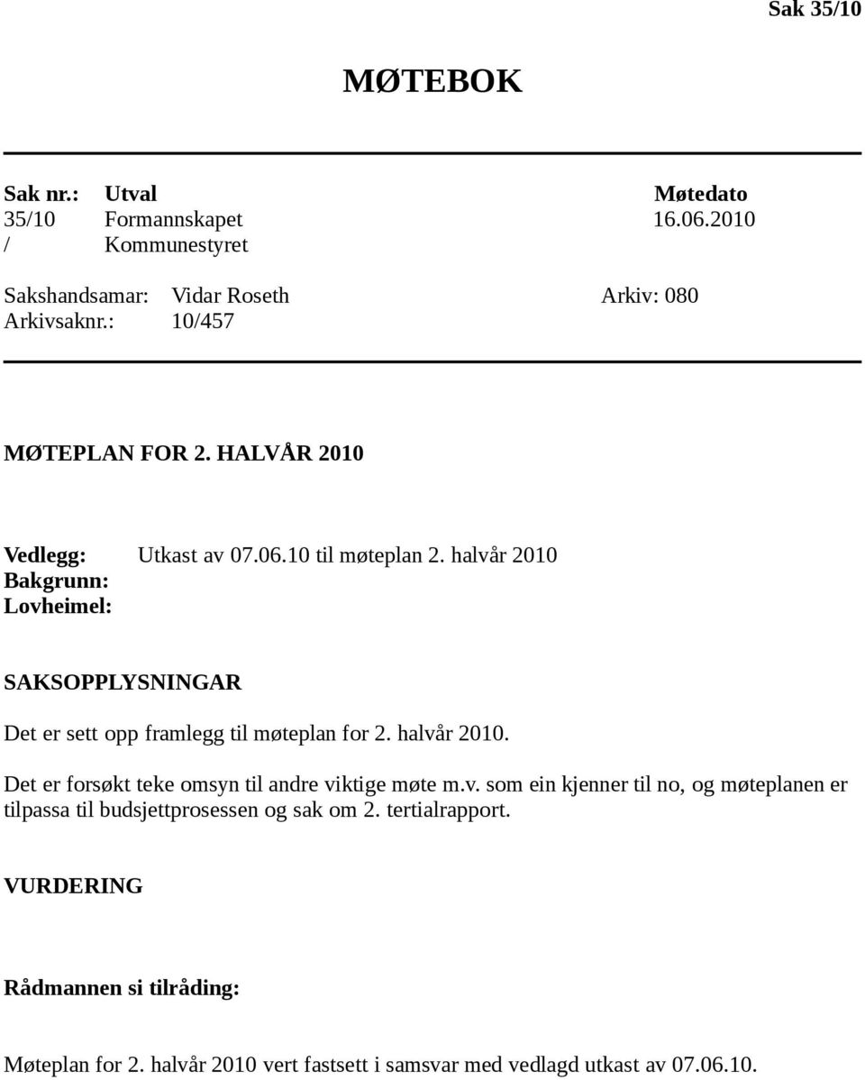 halvår 2010 Bakgrunn: Lovheimel: SAKSOPPLYSNINGAR Det er sett opp framlegg til møteplan for 2. halvår 2010.