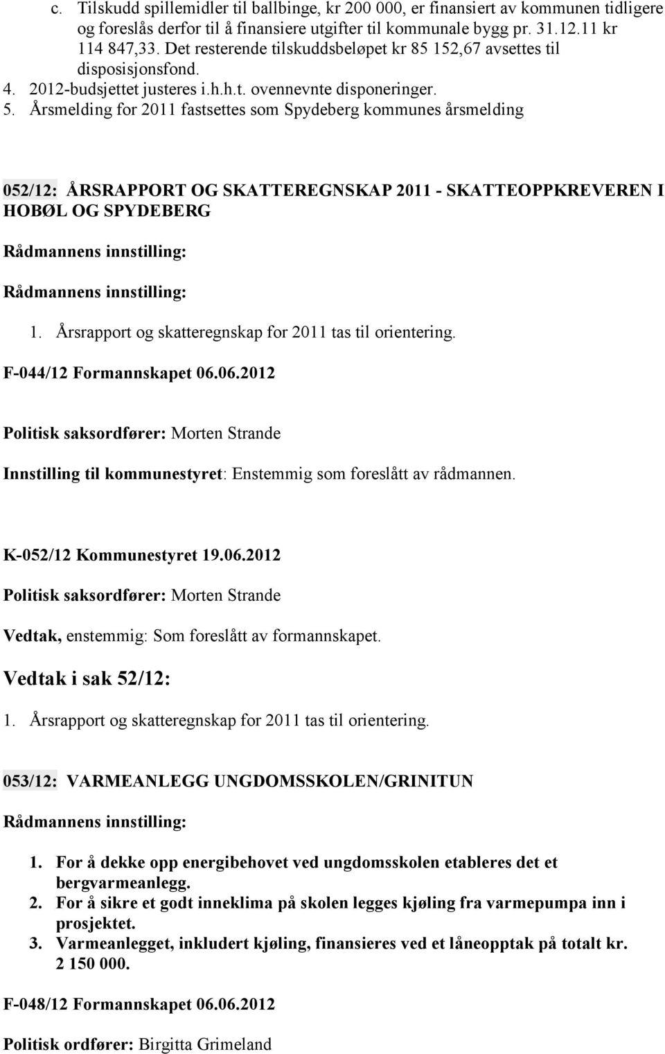 Årsmelding for 2011 fastsettes som Spydeberg kommunes årsmelding 052/12: ÅRSRAPPORT OG SKATTEREGNSKAP 2011 - SKATTEOPPKREVEREN I HOBØL OG SPYDEBERG 1.