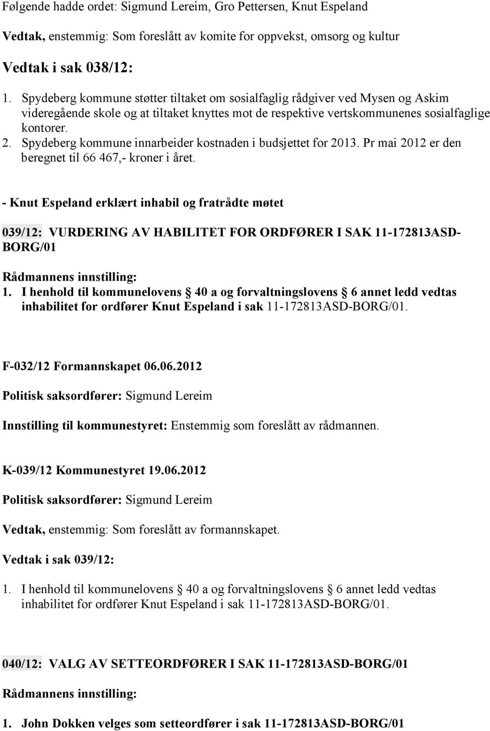 Spydeberg kommune innarbeider kostnaden i budsjettet for 2013. Pr mai 2012 er den beregnet til 66 467,- kroner i året.