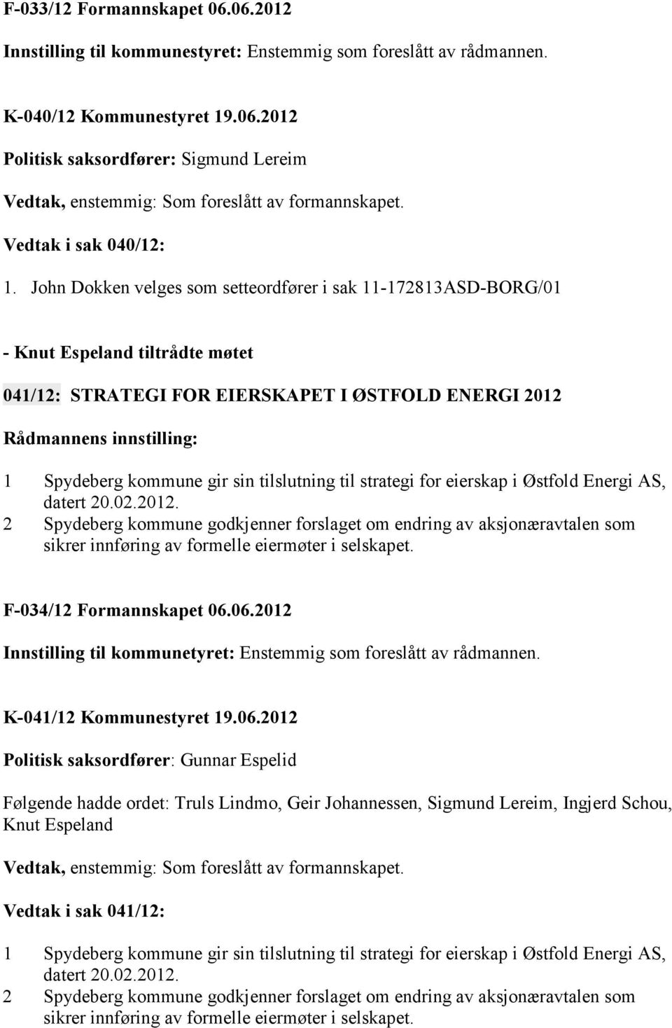 John Dokken velges som setteordfører i sak 11-172813ASD-BORG/01 - Knut Espeland tiltrådte møtet 041/12: STRATEGI FOR EIERSKAPET I ØSTFOLD ENERGI 2012 1 Spydeberg kommune gir sin tilslutning til