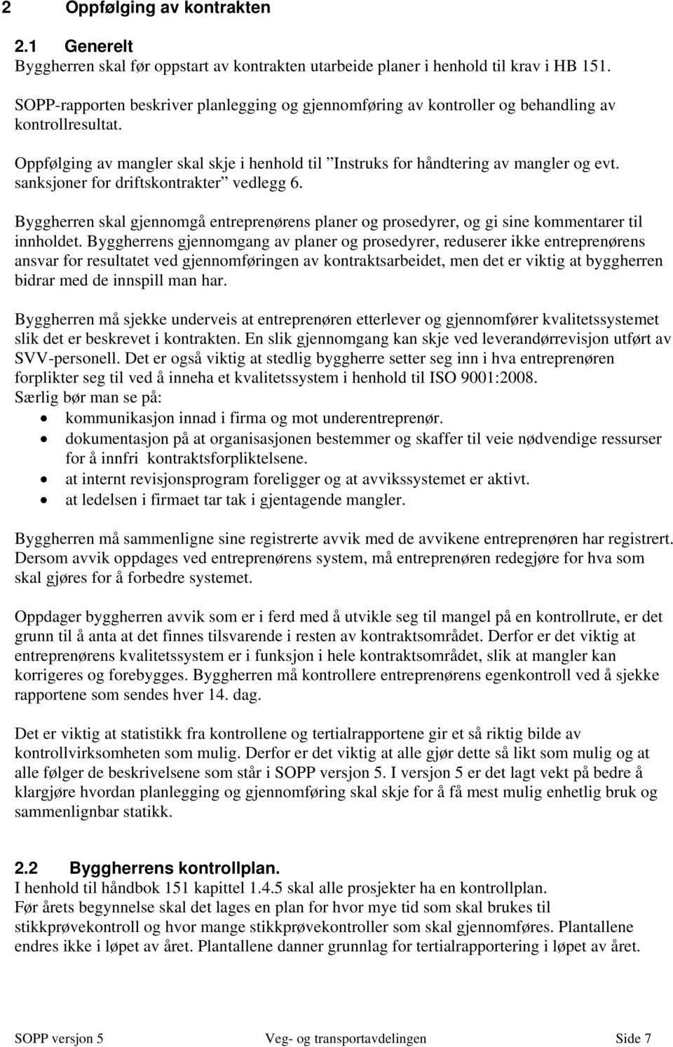 sanksjoner for driftskontrakter vedlegg 6. Byggherren skal gjennomgå entreprenørens planer og prosedyrer, og gi sine kommentarer til innholdet.