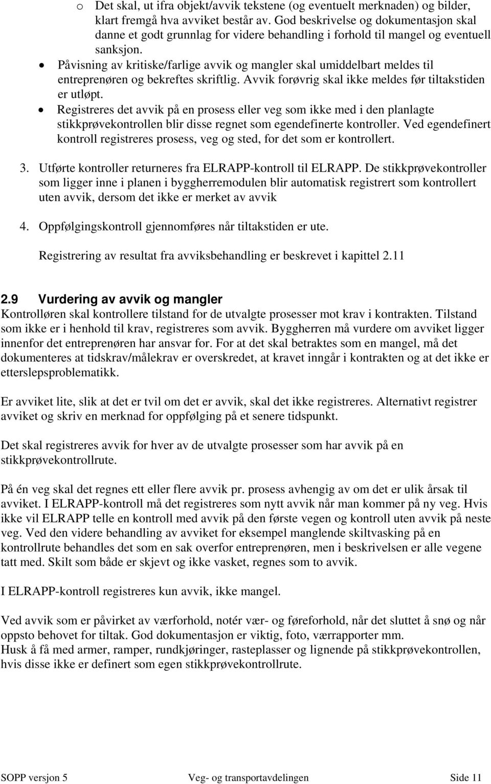 Påvisning av kritiske/farlige avvik og mangler skal umiddelbart meldes til entreprenøren og bekreftes skriftlig. Avvik forøvrig skal ikke meldes før tiltakstiden er utløpt.