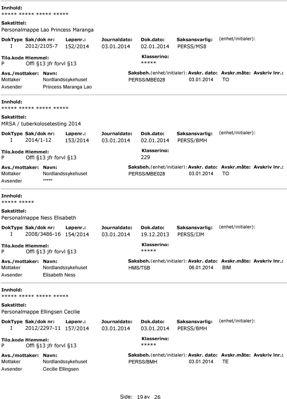 måte: Avskriv lnr.: ERSS/MBE028 TO ersonalmappe Ness Elisabeth 2008/3486-16 154/2014 19.12.2013 ERSS/JM Avs./mottaker: Navn: Saksbeh. Avskr. dato: Avskr.