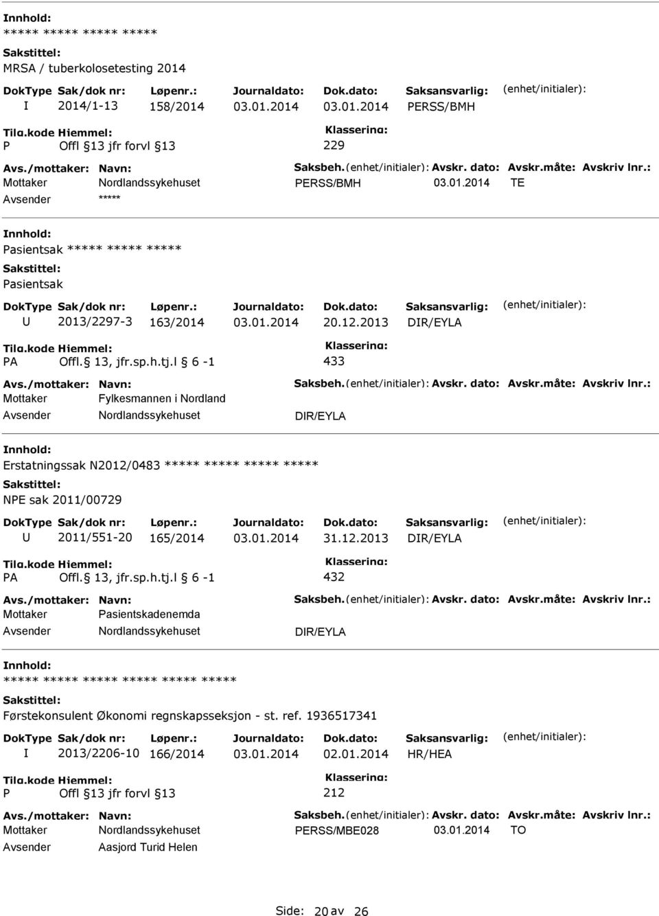 : Mottaker Fylkesmannen i Nordland DR/EYLA Erstatningssak N2012/0483 NE sak 2011/00729 2011/551-20 165/2014 DR/EYLA A Offl. 13, jfr.sp.h.tj.l 6-1 432 Avs./mottaker: Navn: Saksbeh. Avskr.