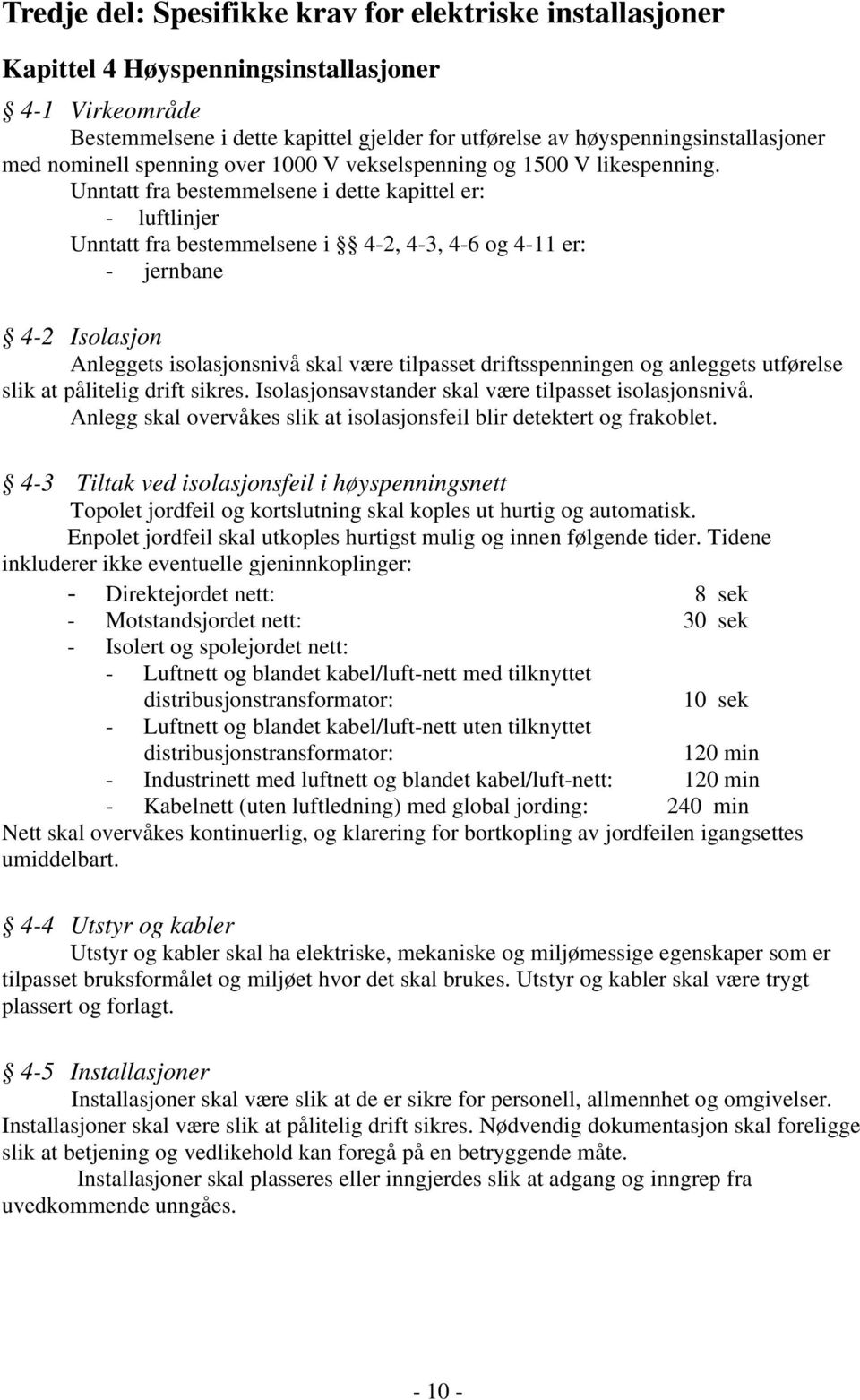 Unntatt fra bestemmelsene i dette kapittel er: - luftlinjer Unntatt fra bestemmelsene i 4-2, 4-3, 4-6 og 4-11 er: - jernbane 4-2 Isolasjon Anleggets isolasjonsnivå skal være tilpasset