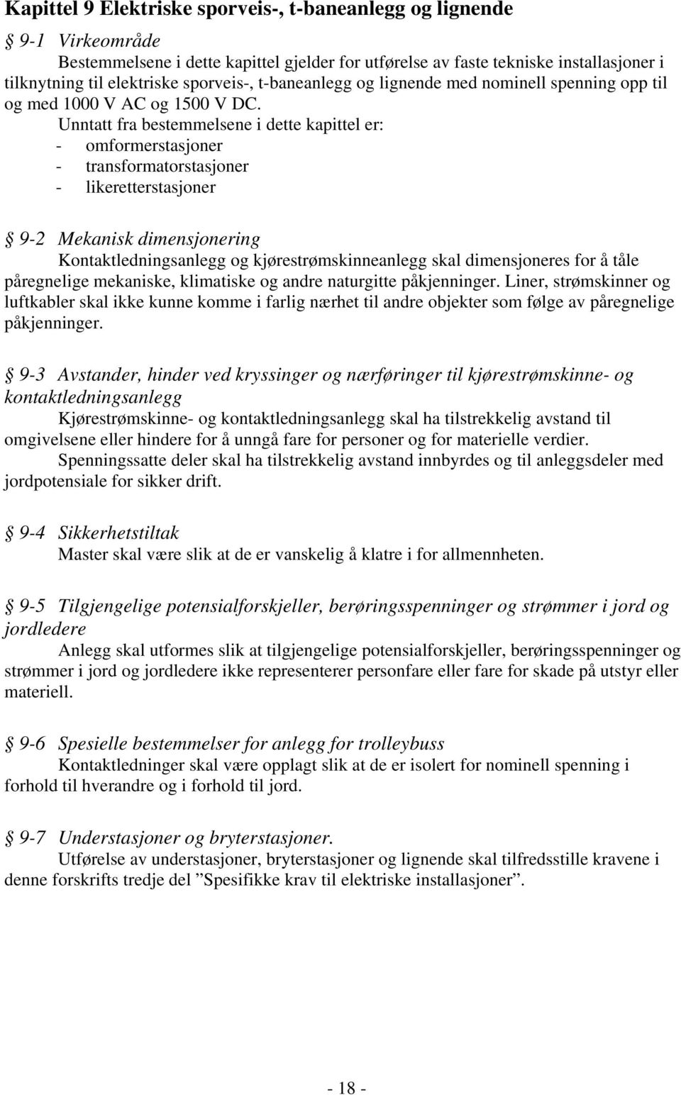 Unntatt fra bestemmelsene i dette kapittel er: - omformerstasjoner - transformatorstasjoner - likeretterstasjoner 9-2 Mekanisk dimensjonering Kontaktledningsanlegg og kjørestrømskinneanlegg skal