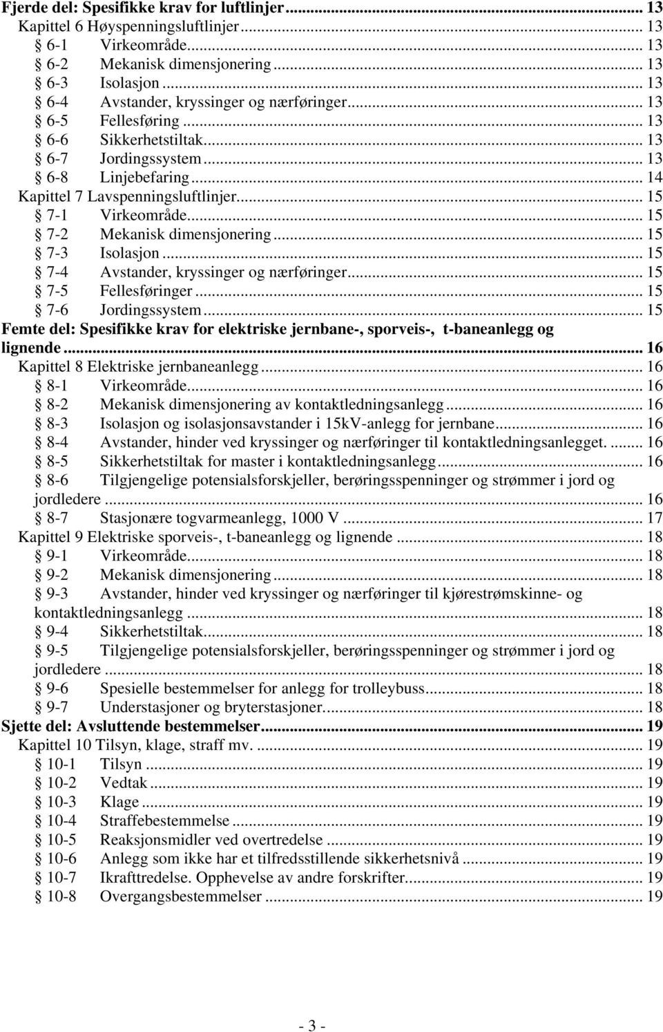 .. 15 7-1 Virkeområde... 15 7-2 Mekanisk dimensjonering... 15 7-3 Isolasjon... 15 7-4 Avstander, kryssinger og nærføringer... 15 7-5 Fellesføringer... 15 7-6 Jordingssystem.