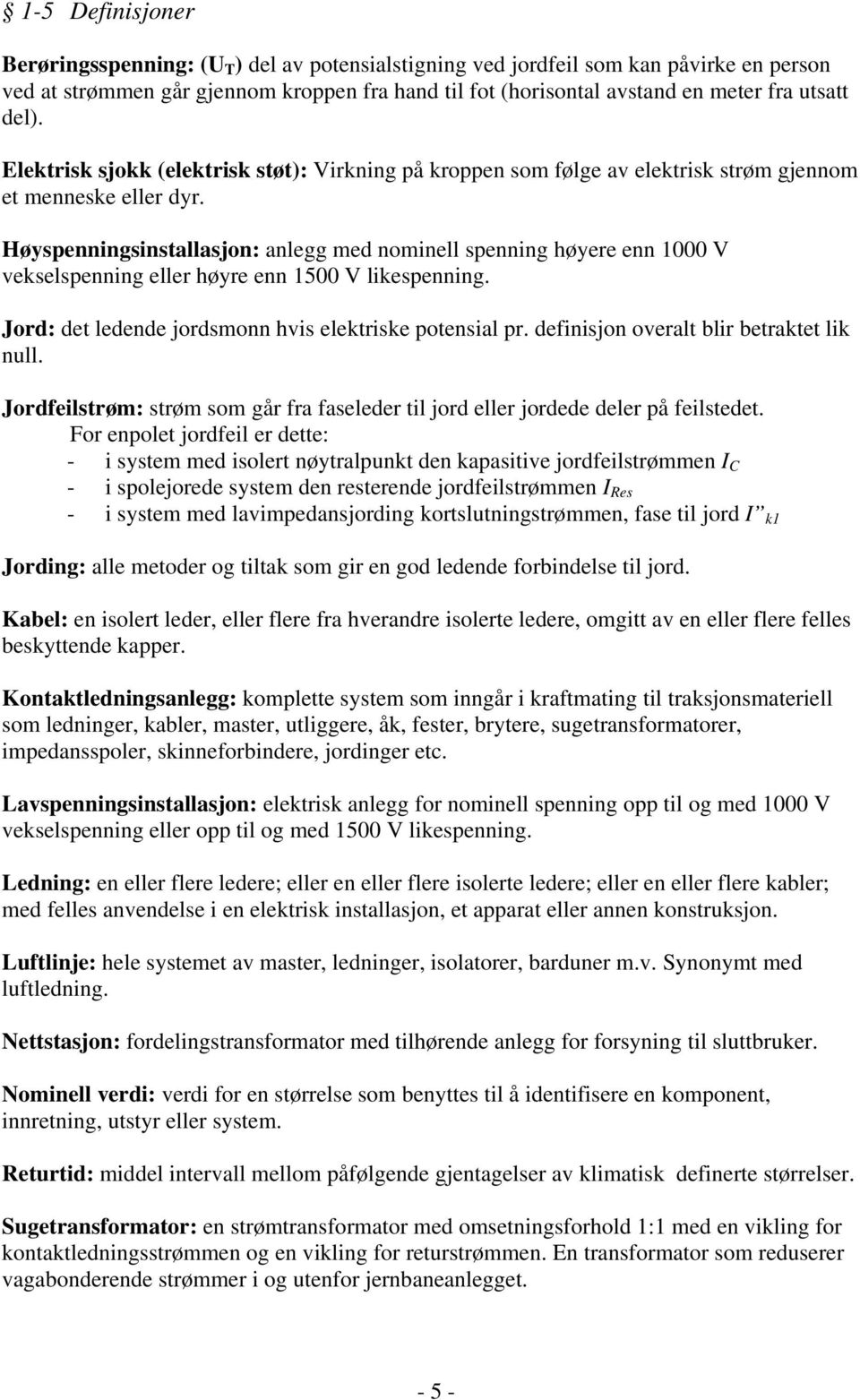 Høyspenningsinstallasjon: anlegg med nominell spenning høyere enn 1000 V vekselspenning eller høyre enn 1500 V likespenning. Jord: det ledende jordsmonn hvis elektriske potensial pr.