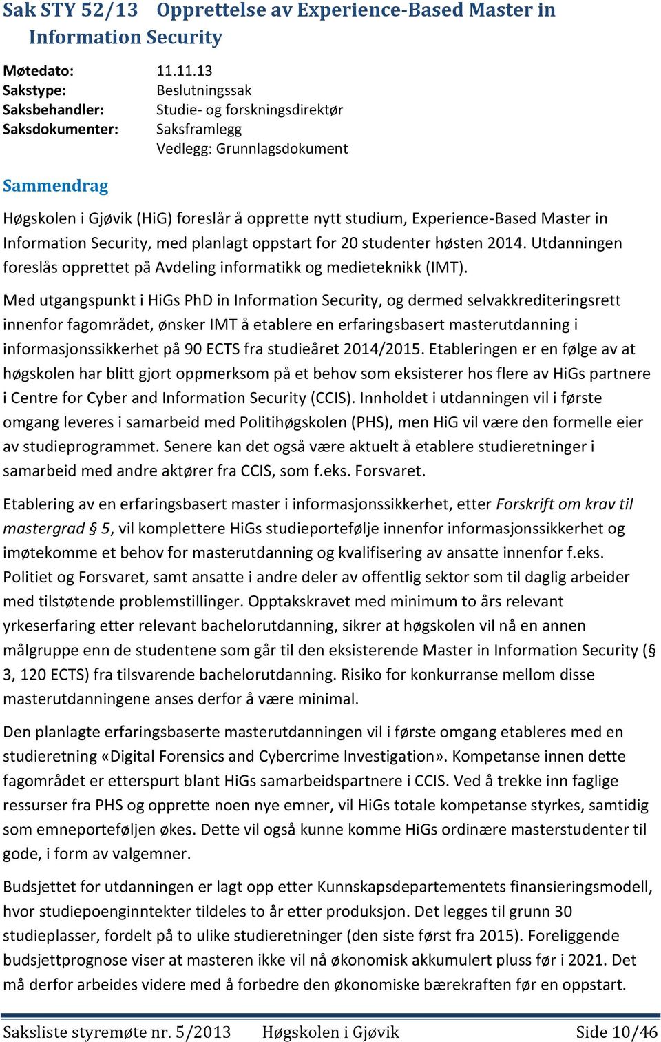 studium, Experience-Based Master in Information Security, med planlagt oppstart for 20 studenter høsten 2014. Utdanningen foreslås opprettet på Avdeling informatikk og medieteknikk (IMT).