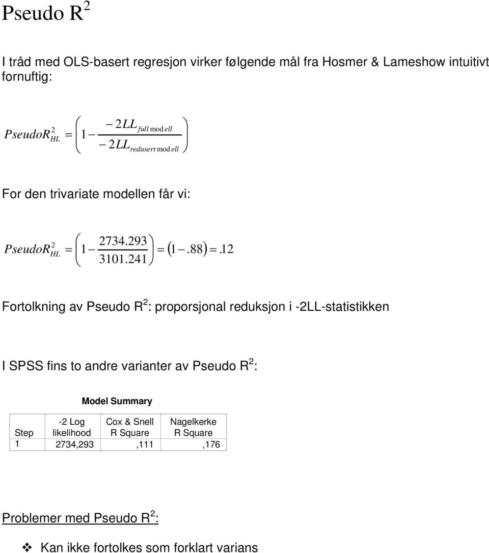 2 Fortolkning av Pseudo R 2 : proporsjonal reduksjon i -2LL-statistikken I SPSS fins to andre varianter av Pseudo R 2 :