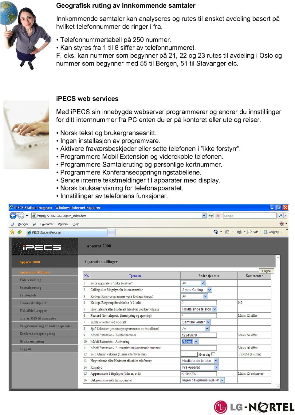 ipecs web services Med ipecs sin innebygde webserver programmerer og endrer du innstillinger for ditt internnummer fra PC enten du er på kontoret eller ute og reiser. Norsk tekst og brukergrensesnitt.