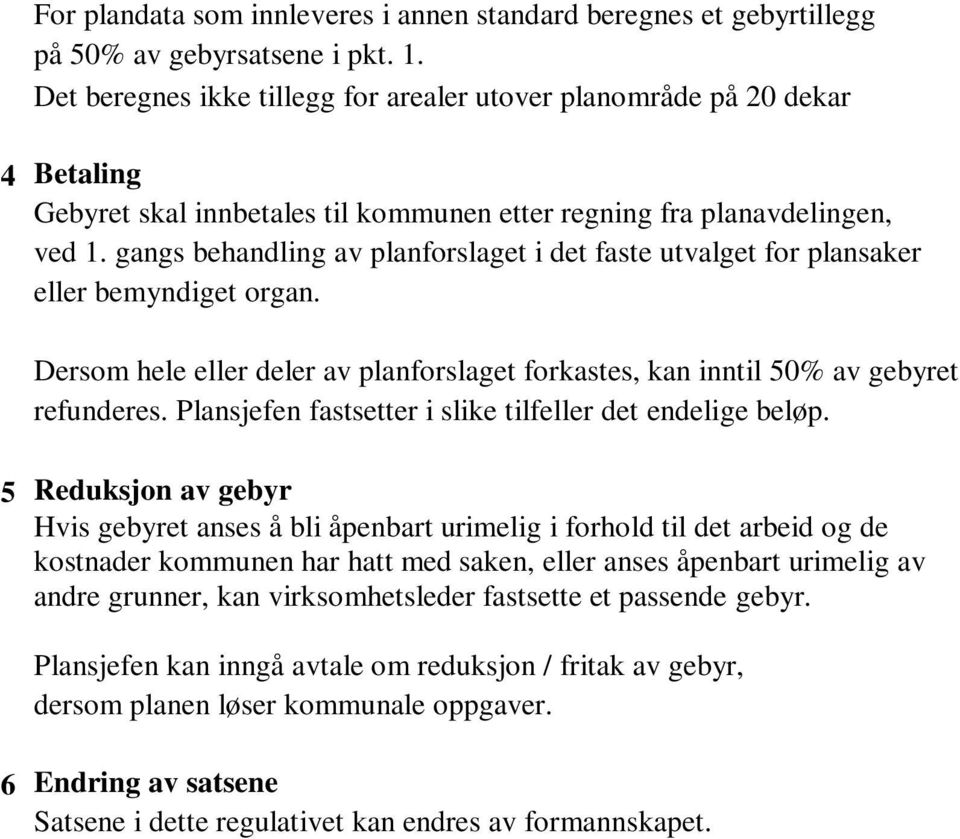 gangs behandling av planforslaget i det faste utvalget for plansaker eller bemyndiget organ. Dersom hele eller deler av planforslaget forkastes, kan inntil 50% av gebyret refunderes.