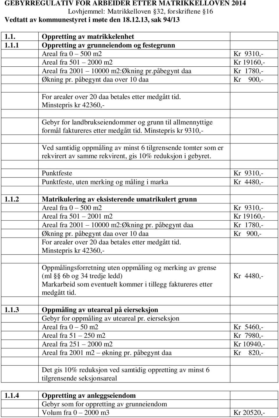 Minstepris kr 42360,- Gebyr for landbrukseiendommer og grunn til allmennyttige formål faktureres etter medgått tid.