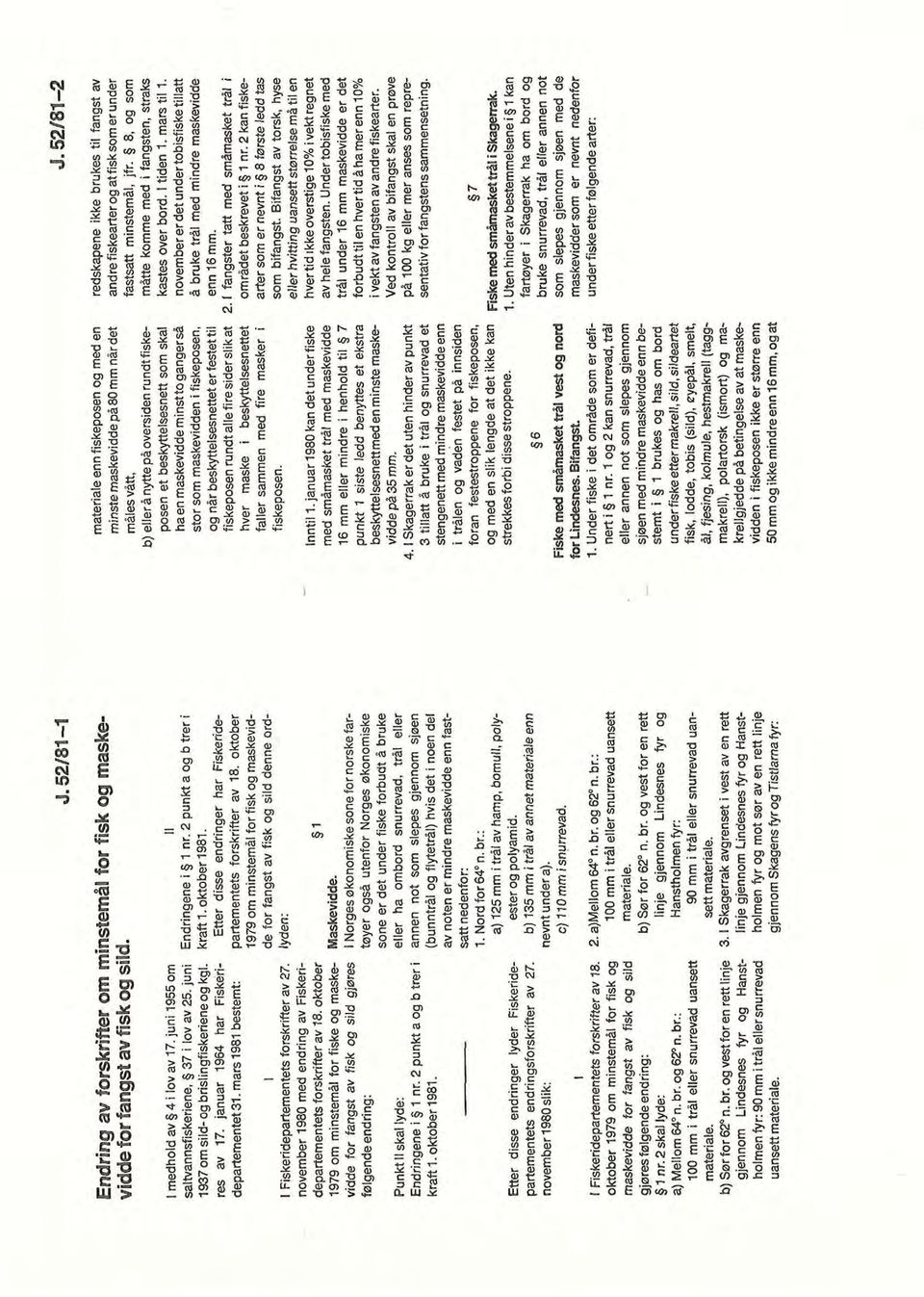 marsl981 bestemt: partementets forskrifier av 18. oktober 1979 om minstemål for fisk og maskevid I de for fangst av fisk og sild denne ord I Fiskeridepartementets forskrifter av 27.