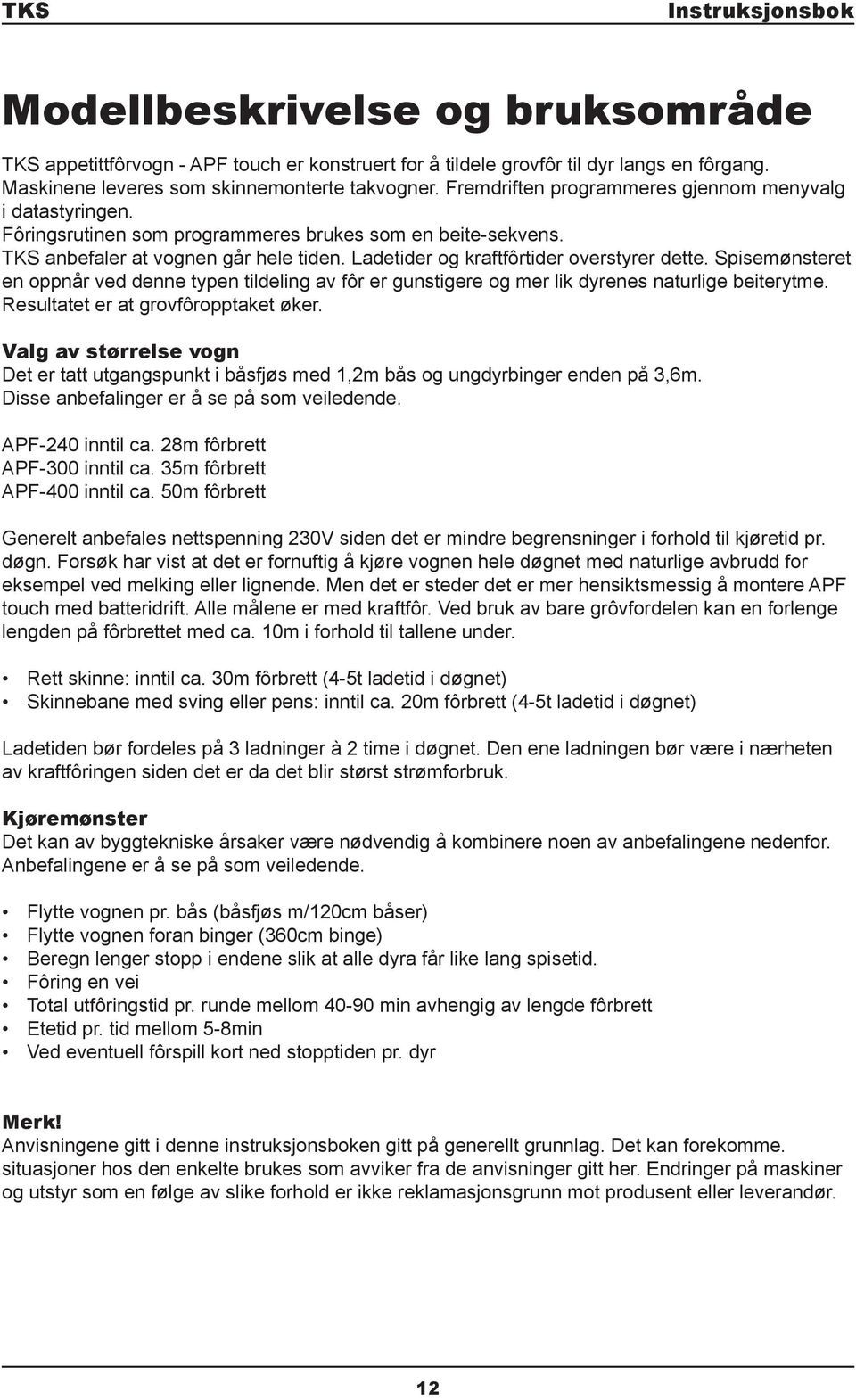 Ladetider og kraftfôrtider overstyrer dette. Spisemønsteret en oppnår ved denne typen tildeling av fôr er gunstigere og mer lik dyrenes naturlige beiterytme. Resultatet er at grovfôropptaket øker.