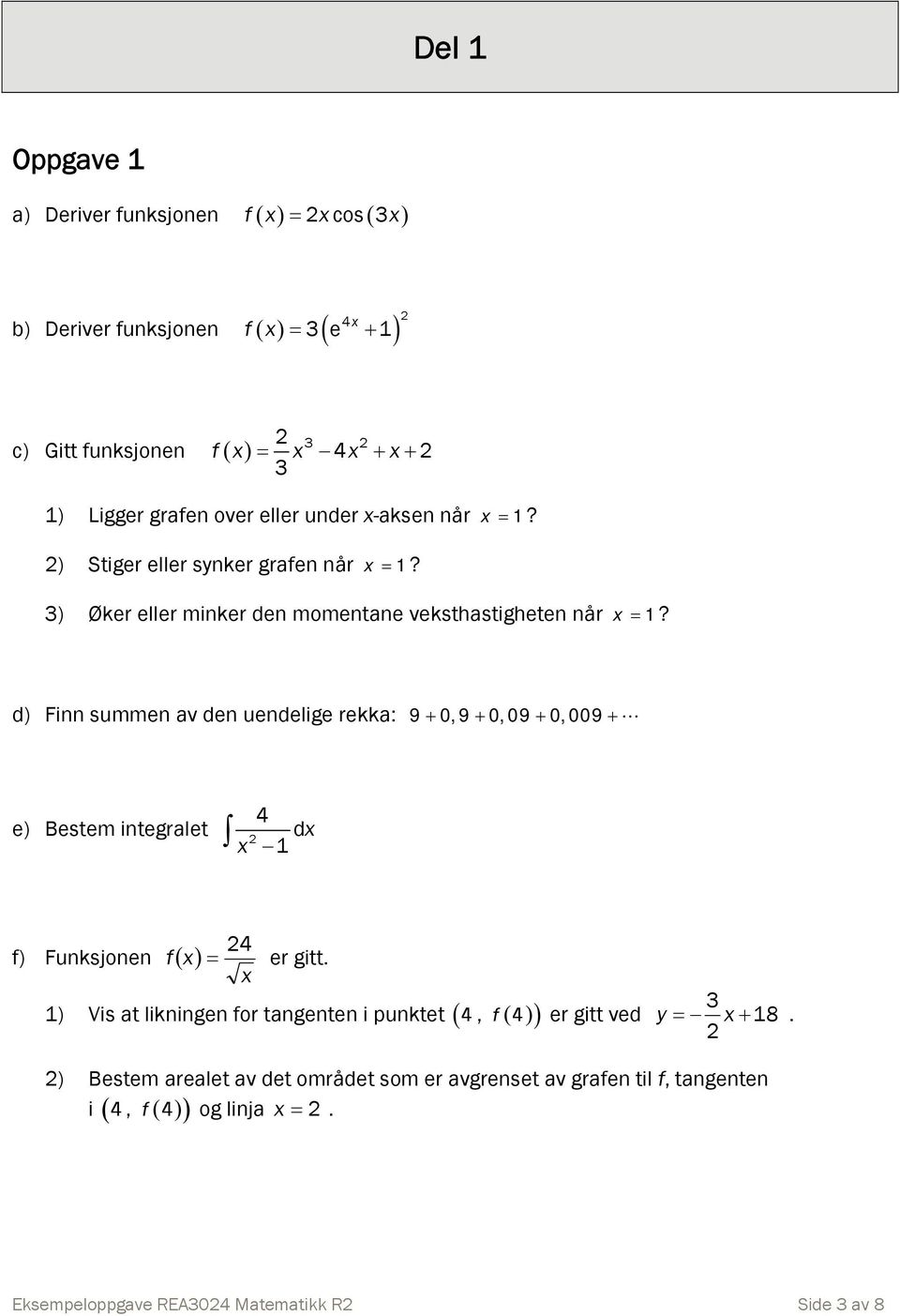 d) Finn summen av den uendelige rekka: 9 + 0,9 + 0,09 + 0,009 +L e) Bestem integralet 4 d x x 4 f) Funksjonen f( x) = er gitt.