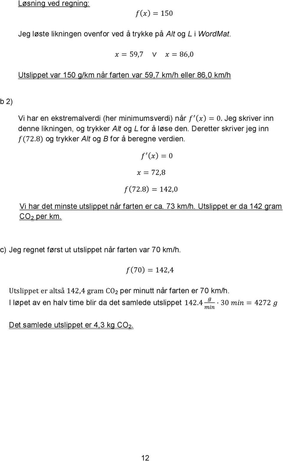 trykker Alt og L for å løse den. Deretter skriver jeg inn ( ) og trykker Alt og B for å beregne verdien. ( ) ( ) Vi har det minste utslippet når farten er ca.