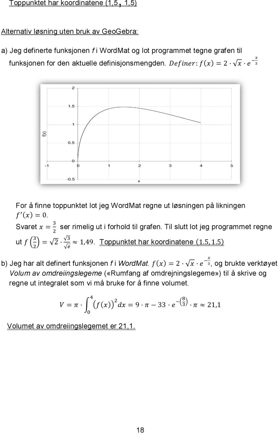 Svaret ut ( ) ser rimelig ut i forhold til grafen. Til slutt lot jeg programmet regne.