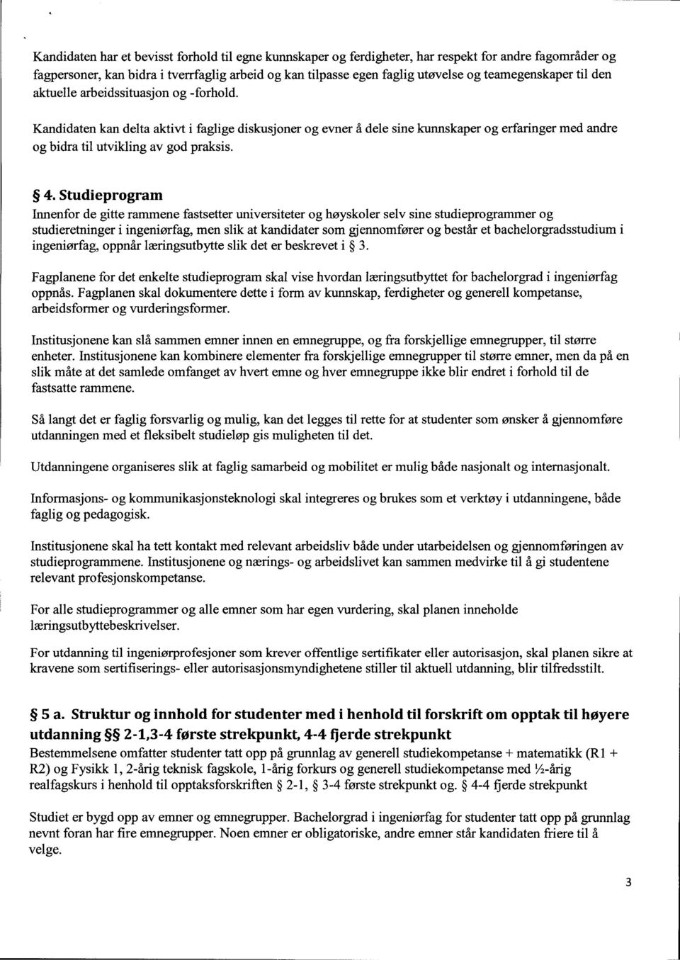 Kandidaten kan delta aktivt i faglige diskusjoner og evner å dele sine kunnskaper og erfaringer med andre og bidra til utvikling av god praksis. 4.