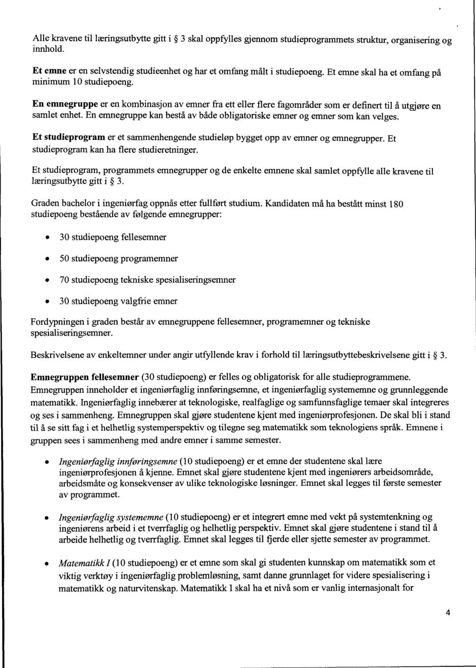 En emnegruppe kan bestå av både obligatoriske emner og emner som kan velges. Et studieprogram er et sammenhengende studieløp bygget opp av emner og emnegrupper.