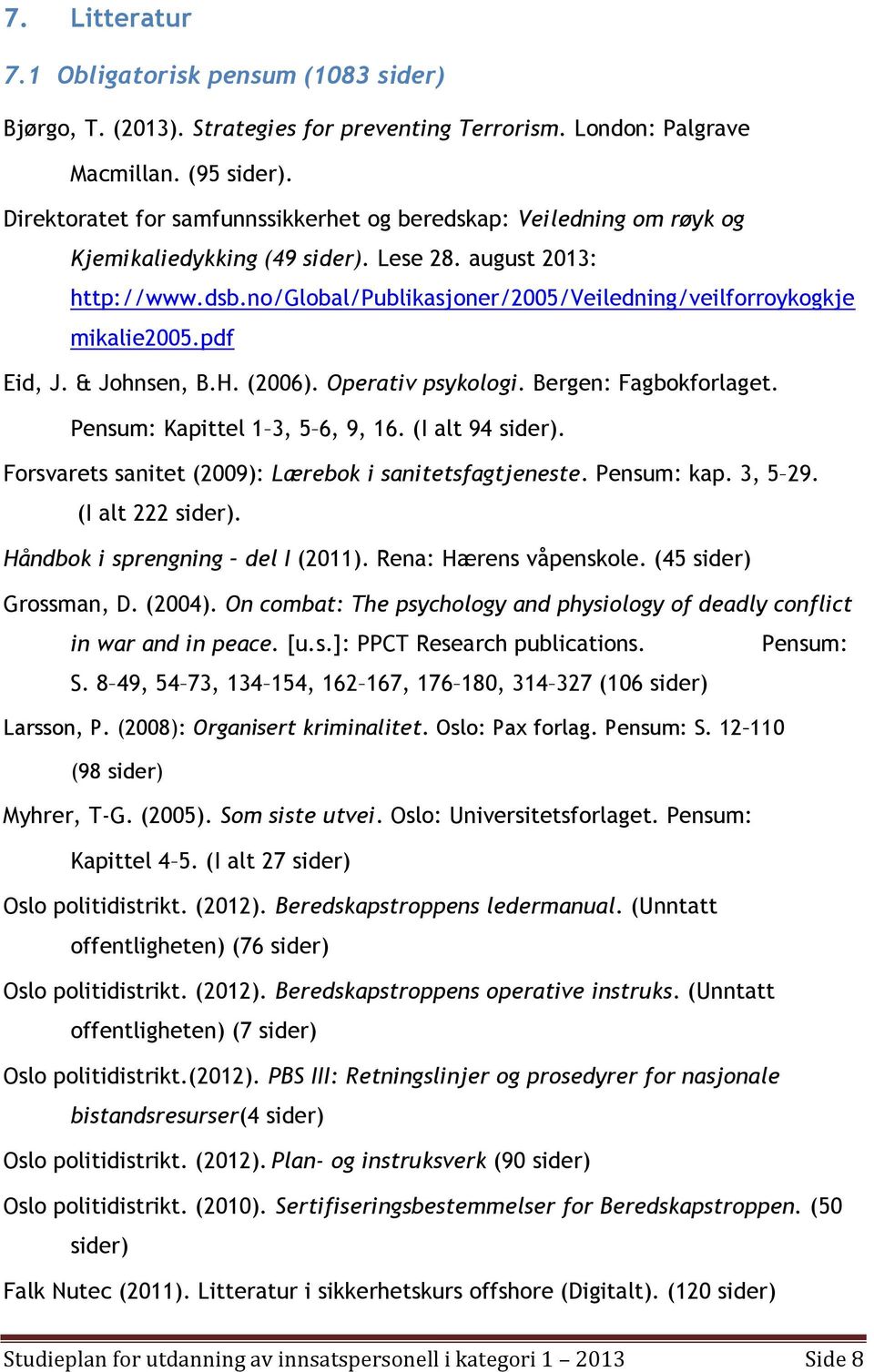 no/global/publikasjoner/2005/veiledning/veilforroykogkje mikalie2005.pdf Eid, J. & Johnsen, B.H. (2006). Operativ psykologi. Bergen: Fagbokforlaget. Pensum: Kapittel 1 3, 5 6, 9, 16. (I alt 94 sider).